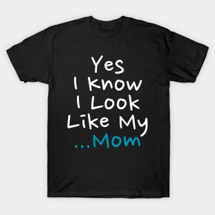 Yes I Know I Look Like My Mom T-Shirt